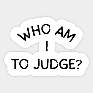 Who-Am-I-To-Judge Sticker
